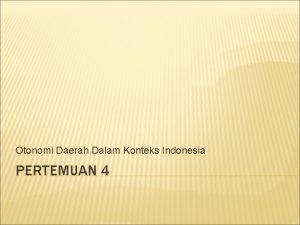 Otonomi Daerah Dalam Konteks Indonesia PERTEMUAN 4 JEJAK