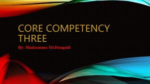 CORE COMPETENCY THREE By Shakeanma Mc Dougald CORE