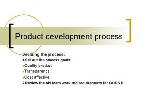 Product development process Deciding the process 1 Set