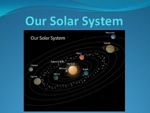 Our Solar System Our Solar System Most of