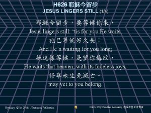 H 626 JESUS LINGERS STILL 14 Jesus lingers