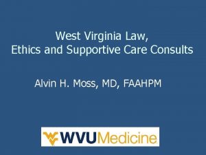 West Virginia Law Ethics and Supportive Care Consults