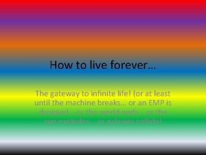 How to live forever The gateway to infinite