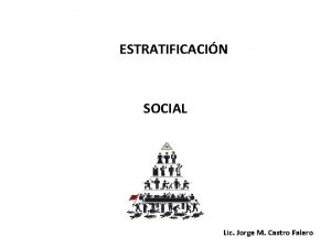 ESTRATIFICACIN SOCIAL Lic Jorge M Castro Falero ESTRATIFICACIN