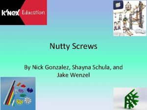 Nutty Screws By Nick Gonzalez Shayna Schula and