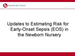 Updates to Estimating Risk for EarlyOnset Sepsis EOS
