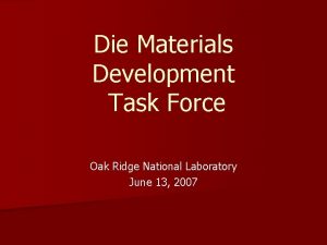 Die Materials Development Task Force Oak Ridge National