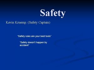 Safety Kevin Kruemp Safety Captain Safety rules are