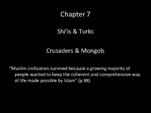 Chapter 7 Shiis Turks Crusaders Mongols Muslim civilization