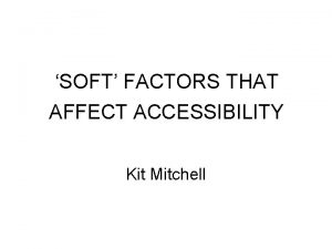 SOFT FACTORS THAT AFFECT ACCESSIBILITY Kit Mitchell All
