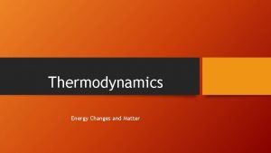 Thermodynamics Energy Changes and Matter Thermodynamics Thermodynamics is
