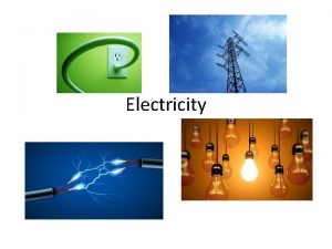 Electricity Electricity is the To understand electricity we