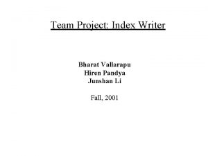 Team Project Index Writer Bharat Vallarapu Hiren Pandya