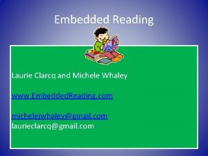 Embedded Reading Laurie Clarcq and Michele Whaley www