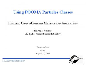 Using POOMA Particles Classes PARALLEL OBJECTORIENTED METHODS AND