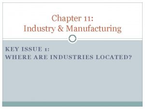 Chapter 11 Industry Manufacturing KEY ISSUE 1 WHERE