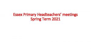 Essex Primary Headteachers meetings Spring Term 2021 Agenda