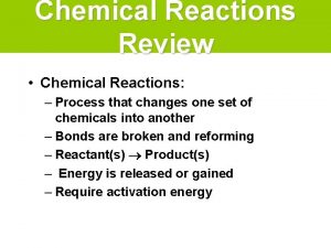 Chemical Reactions Review Chemical Reactions Process that changes