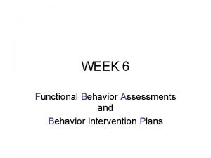 WEEK 6 Functional Behavior Assessments and Behavior Intervention