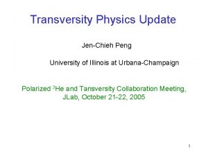 Transversity Physics Update JenChieh Peng University of Illinois