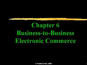 Chapter 6 BusinesstoBusiness Electronic Commerce Prentice Hall 2000