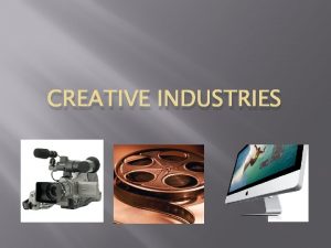 CREATIVE INDUSTRIES What are the creative industries industries
