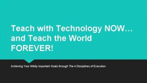 Teach with Technology NOW and Teach the World