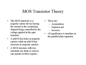 MOS Transistor Theory The MOS transistor is a