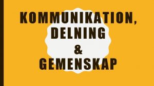 KOMMUNIKATION DELNING GEMENSKAP KOMMUNIKATION Svrt och ndvndigt finns