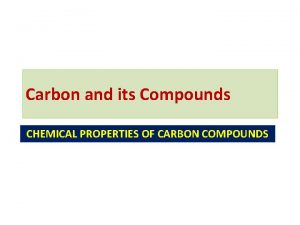 Carbon and its Compounds CHEMICAL PROPERTIES OF CARBON