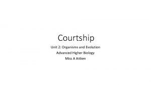 Courtship Unit 2 Organisms and Evolution Advanced Higher