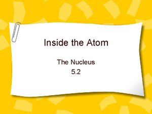 Inside the Atom The Nucleus 5 2 I