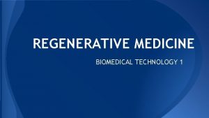 REGENERATIVE MEDICINE BIOMEDICAL TECHNOLOGY 1 REGENERATIVE MEDICINE Regenerative
