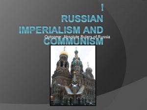 RUSSIAN IMPERIALISM AND Outcome Absolute Rulers of Russia