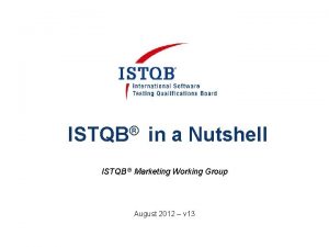 ISTQB in a Nutshell ISTQB Marketing Working Group