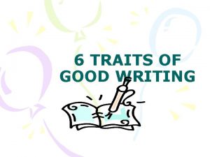 6 TRAITS OF GOOD WRITING GOOD WRITERS DEVELOP