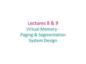 Lectures 8 9 Virtual Memory Paging Segmentation System