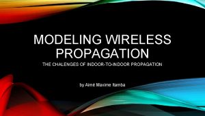 MODELING WIRELESS PROPAGATION THE CHALENGES OF INDOORTOINDOOR PROPAGATION