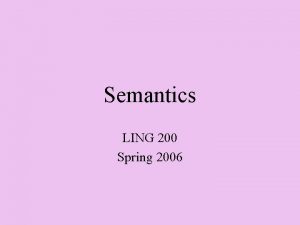 Semantics LING 200 Spring 2006 Overview Semantic competence