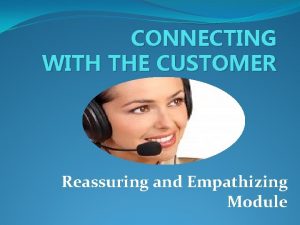 CONNECTING WITH THE CUSTOMER Reassuring and Empathizing Module