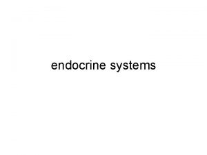 endocrine systems endocrine systems Thyroid Adrenals Pancreas Parathyroids