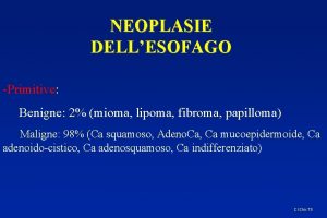 NEOPLASIE DELLESOFAGO Primitive Benigne 2 mioma lipoma fibroma