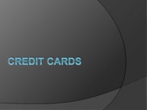 CREDIT CARDS How credit cards work Credit Cards