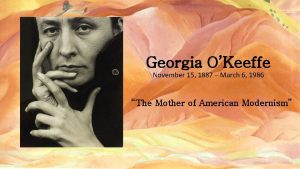 Georgia OKeeffe November 15 1887 March 6 1986