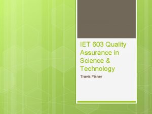 IET 603 Quality Assurance in Science Technology Travis