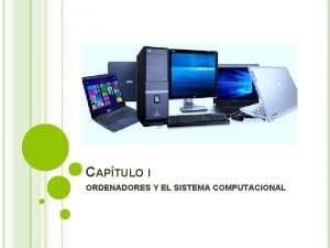 CAPTULO I ORDENADORES Y EL SISTEMA COMPUTACIONAL Concepto