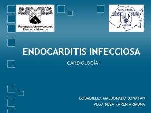 ENDOCARDITIS INFECCIOSA CARDIOLOGA BOBADILLLA MALDONADO JONATAN VEGA REZA