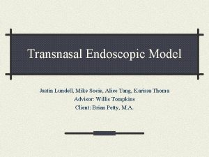 Transnasal Endoscopic Model Justin Lundell Mike Socie Alice