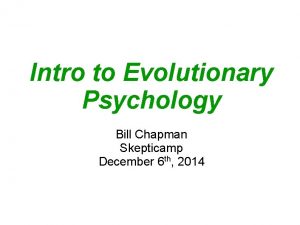 Intro to Evolutionary Psychology Bill Chapman Skepticamp December