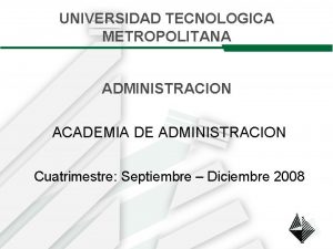 UNIVERSIDAD TECNOLOGICA METROPOLITANA ADMINISTRACION ACADEMIA DE ADMINISTRACION Cuatrimestre
